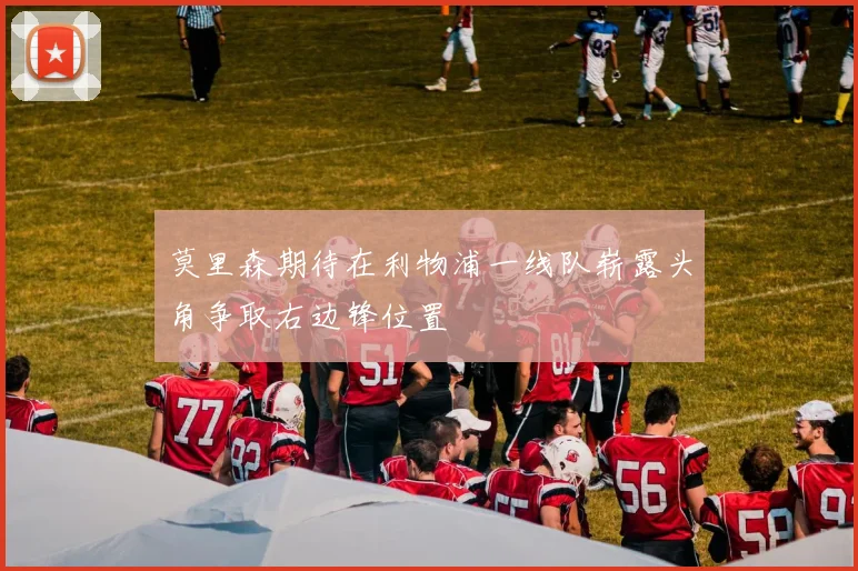 莫里森期待在利物浦一线队崭露头角争取右边锋位置